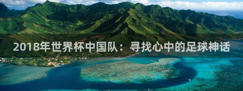 西超杯直播：2018年世界杯中国队：寻找心中的足球神话